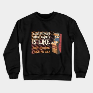 A Day Without Video Games Is Like Just Kidding I Have No Idea Crewneck Sweatshirt